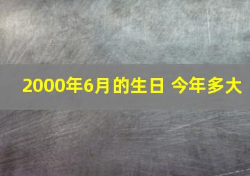 2000年6月的生日 今年多大